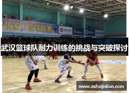 武汉篮球队耐力训练的挑战与突破探讨