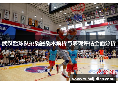 武汉篮球队挑战赛战术解析与表现评估全面分析