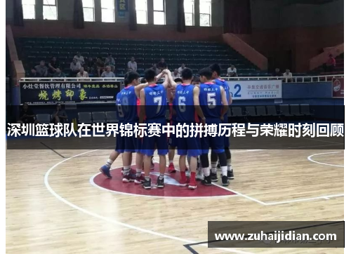 深圳篮球队在世界锦标赛中的拼搏历程与荣耀时刻回顾