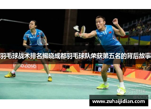 羽毛球战术排名揭晓成都羽毛球队荣获第五名的背后故事