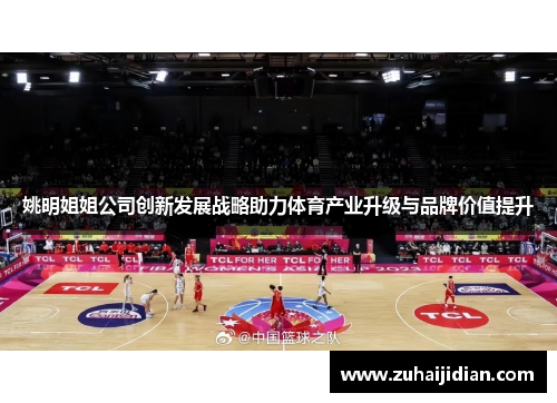 姚明姐姐公司创新发展战略助力体育产业升级与品牌价值提升