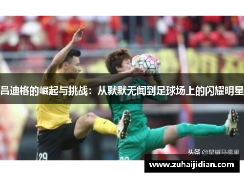 吕迪格的崛起与挑战：从默默无闻到足球场上的闪耀明星