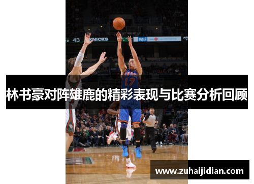 林书豪对阵雄鹿的精彩表现与比赛分析回顾